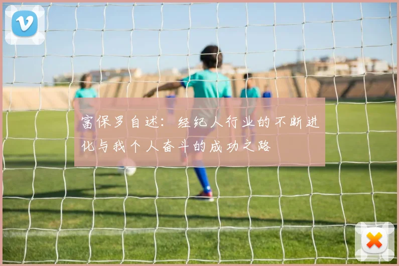 富保罗自述：经纪人行业的不断进化与我个人奋斗的成功之路